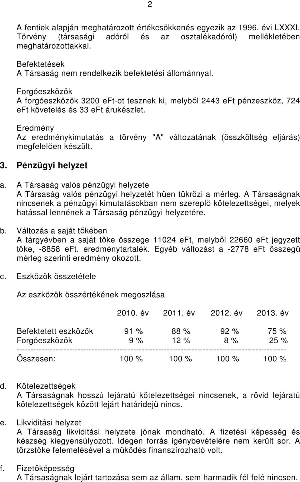 Eredmény Az eredménykimutatás a törvény "A" változatának (összköltség eljárás) megfelelően készült. 3. Pénzügyi helyzet a.