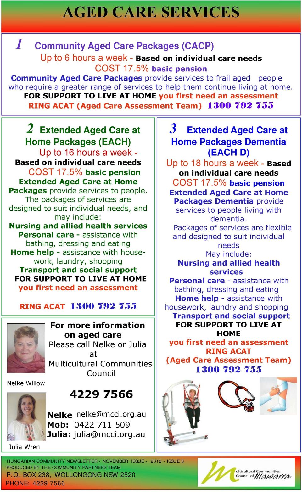 FOR SUPPORT TO LIVE AT HOME you first need an assessment RING ACAT (Aged Care Assessment Team) 1300 792 755 2 Extended Aged Care at Home Packages (EACH) Up to 16 hours a week - Based on individual