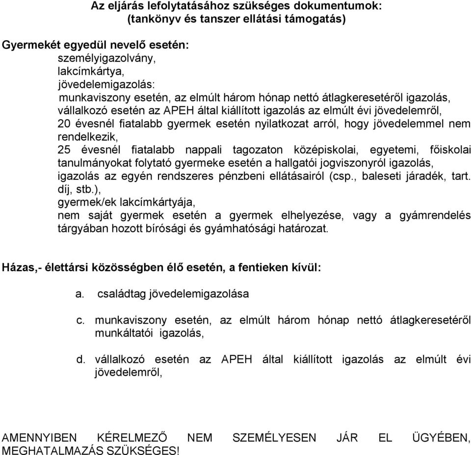 jövedelemmel nem rendelkezik, 25 évesnél fiatalabb nappali tagozaton középiskolai, egyetemi, főiskolai tanulmányokat folytató gyermeke esetén a hallgatói jogviszonyról igazolás, igazolás az egyén