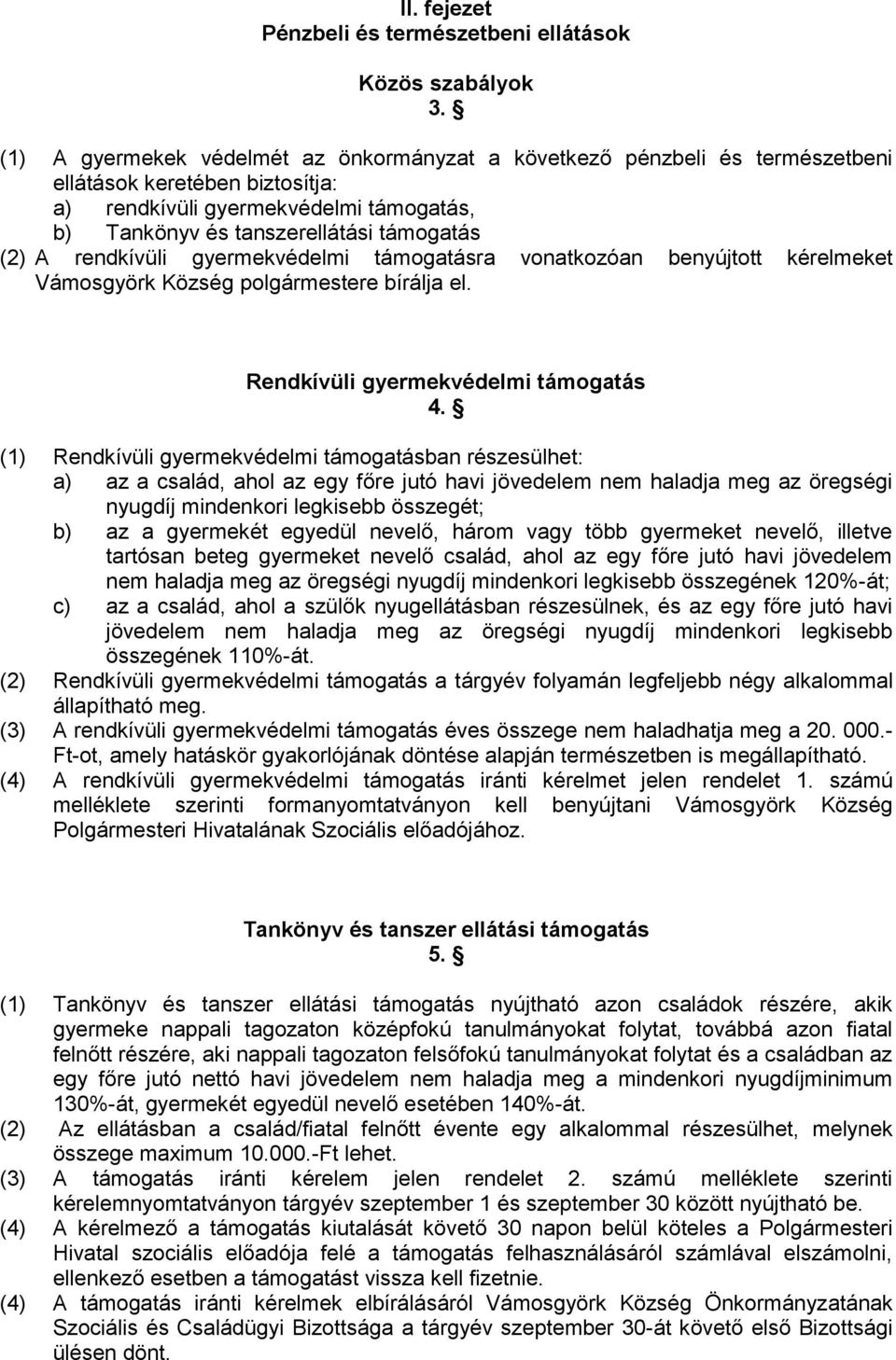 rendkívüli gyermekvédelmi támogatásra vonatkozóan benyújtott kérelmeket Vámosgyörk Község polgármestere bírálja el. Rendkívüli gyermekvédelmi támogatás 4.