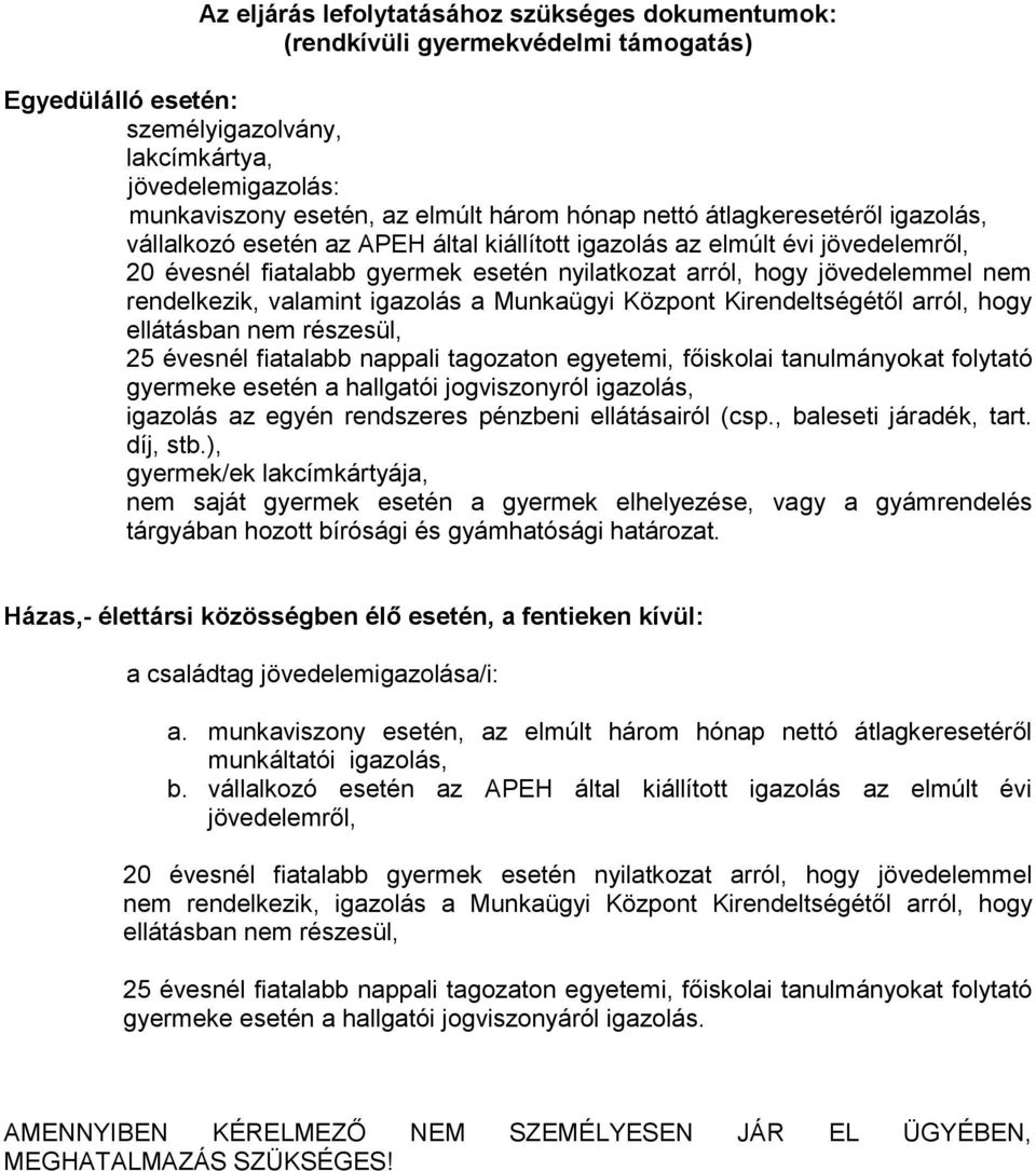 rendelkezik, valamint igazolás a Munkaügyi Központ Kirendeltségétől arról, hogy ellátásban nem részesül, 25 évesnél fiatalabb nappali tagozaton egyetemi, főiskolai tanulmányokat folytató gyermeke