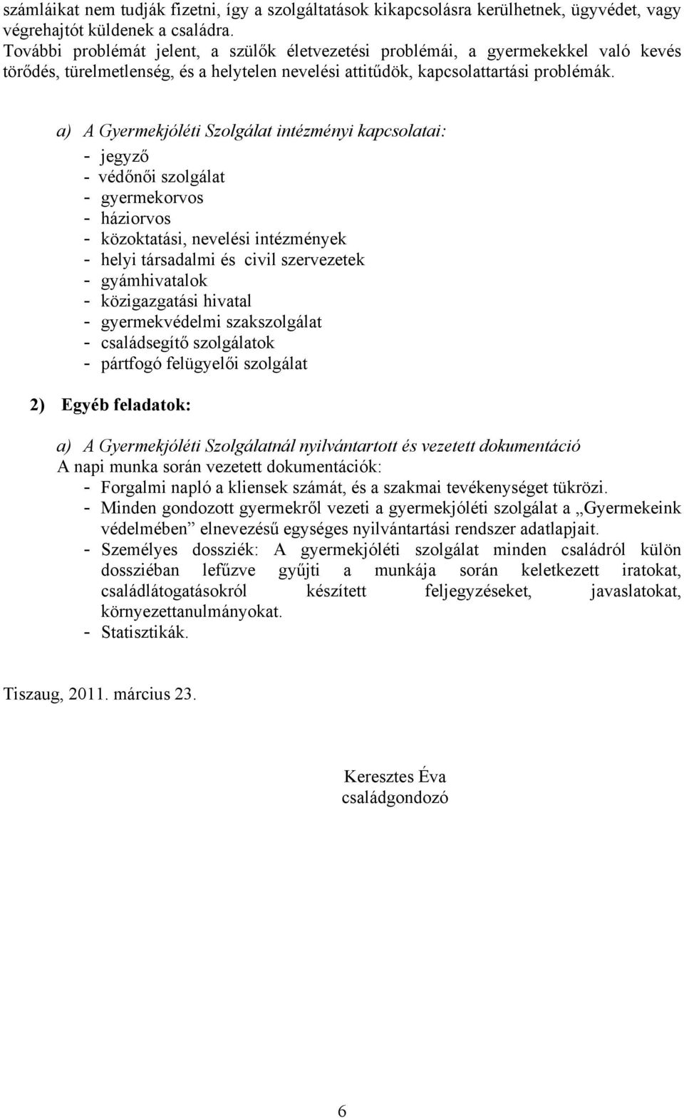 a) A Gyermekjóléti Szolgálat intézményi kapcsolatai: - jegyző - védőnői szolgálat - gyermekorvos - háziorvos - közoktatási, nevelési intézmények - helyi társadalmi és civil szervezetek -