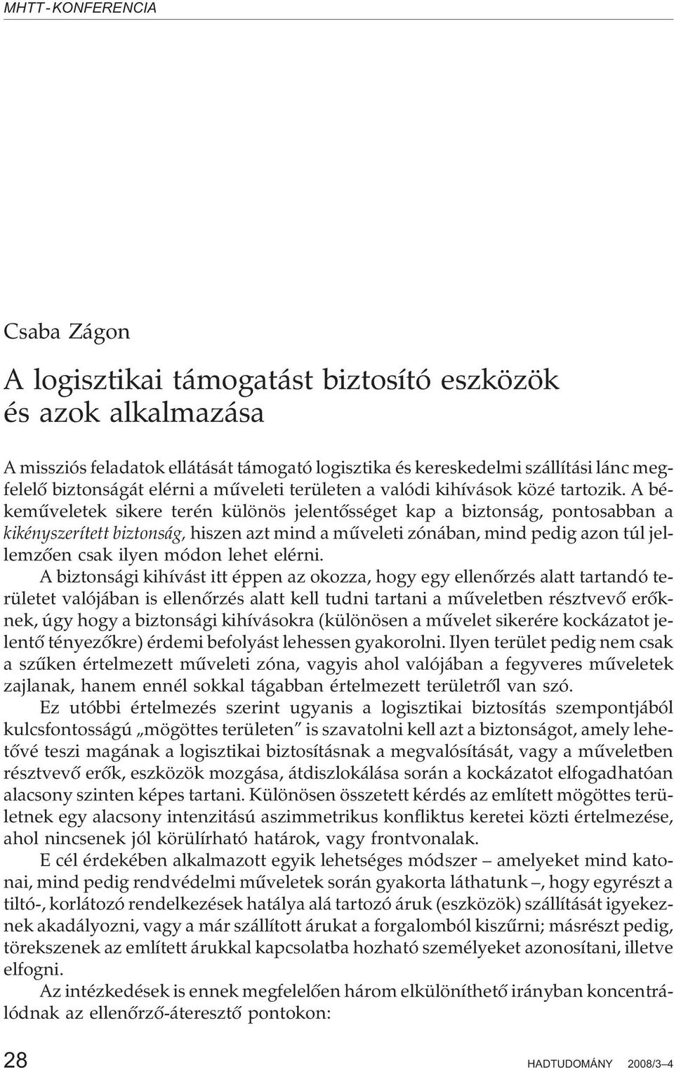 A katonai és a nem katonai intézkedéseket már a kezdetektõl egy közös, a nagy stratégiához illeszkedõ stratégiába kell összefogni és a helyzetváltozásának megfelelõen flexibilisen és idõbeni