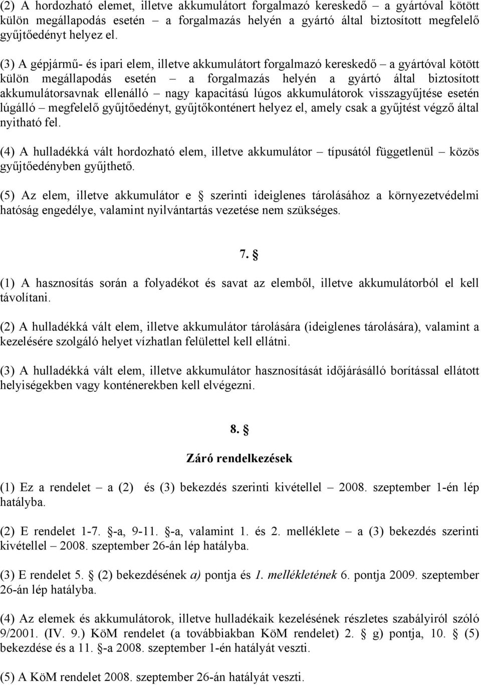 kapacitású lúgos akkumulátorok visszagyűjtése esetén lúgálló megfelelő gyűjtőedényt, gyűjtőkonténert helyez el, amely csak a gyűjtést végző által nyitható fel.