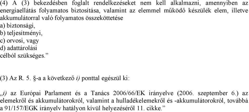 célból szükséges. (3) Az R. 5. -a a következő i) ponttal egészül ki: i) az Európai Parlament és a Tanács 2006/66/EK irányelve (2006. szeptember 6.