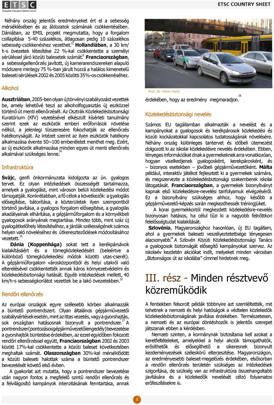 Hollandiában, a 0 km/ h-s övezetek létesítése %-kal csökkentette a személyi sérüléssel járó közúti balesetek számát.