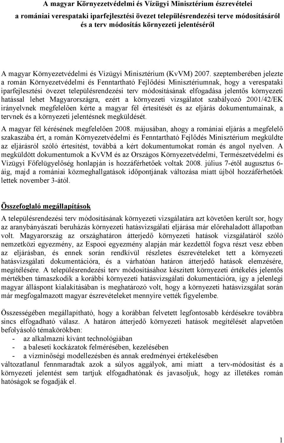 szeptemberében jelezte a román Környezetvédelmi és Fenntartható Fejlődési Minisztériumnak, hogy a verespataki iparfejlesztési övezet településrendezési terv módosításának elfogadása jelentős