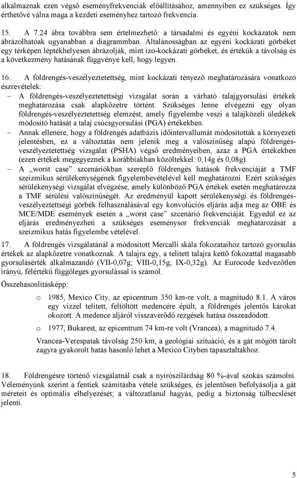 Általánosságban az egyéni kockázati görbéket egy térképen léptékhelyesen ábrázolják, mint izo-kockázati görbéket, és értékük a távolság és a következmény hatásának függvénye kell, hogy legyen. 16.