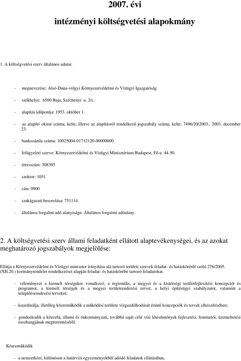 - bankszámla száma: 10025004-01712120-00000000 - felügyeleti szerve: Környezetvédelmi és Vízügyi Minisztérium Budapest, Fı u. 44-50.