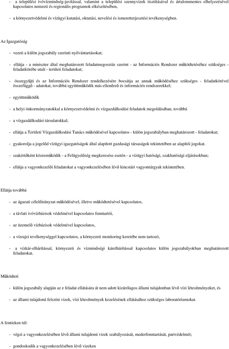 Az Igazgatóság - vezeti a külön jogszabály szerinti nyilvántartásokat; - ellátja - a miniszter által meghatározott feladatmegosztás szerint - az Információs Rendszer mőködtetéséhez szükséges -