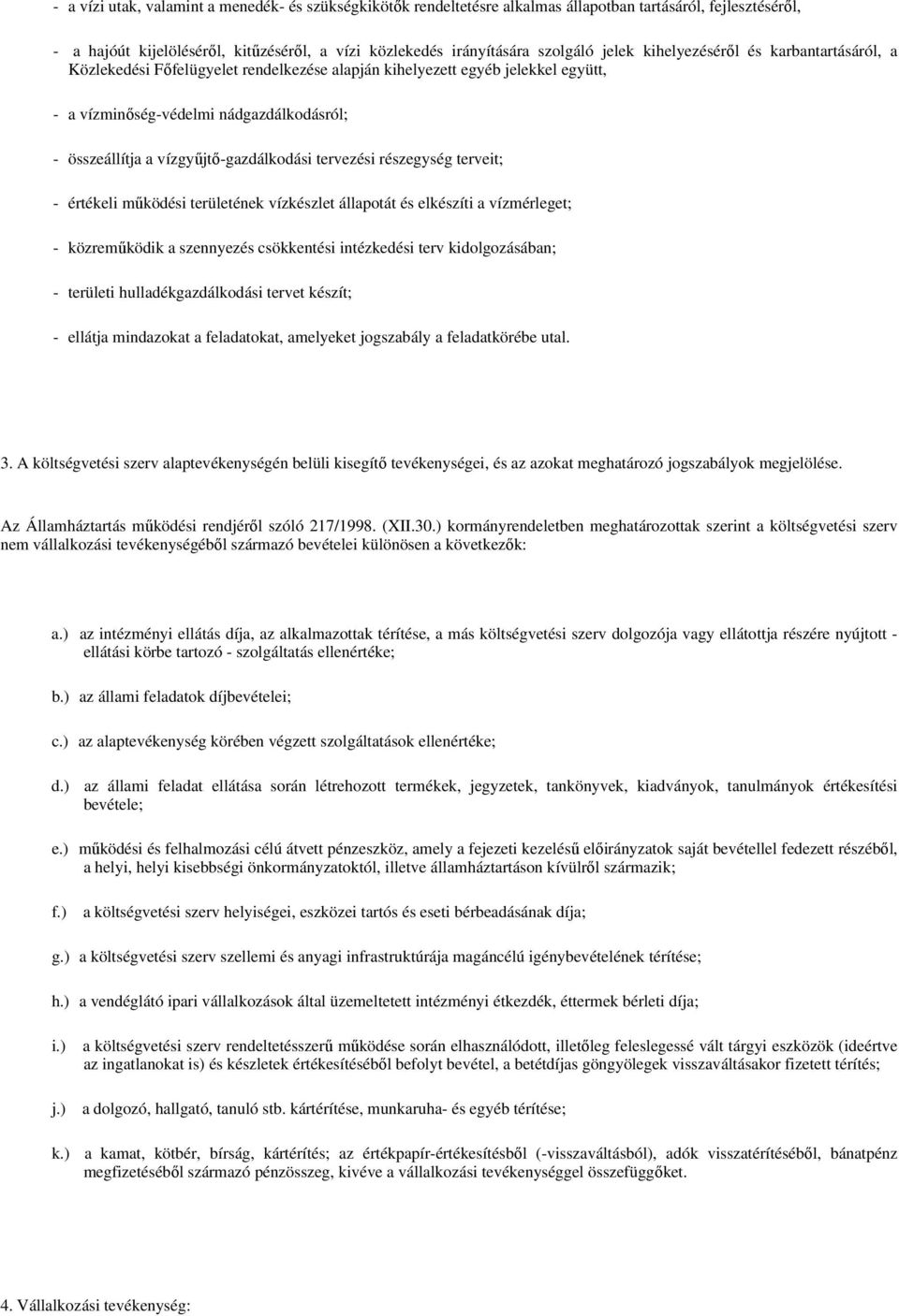vízgyőjtı-gazdálkodási tervezési részegység terveit; - értékeli mőködési területének vízkészlet állapotát és elkészíti a vízmérleget; - közremőködik a szennyezés csökkentési intézkedési terv