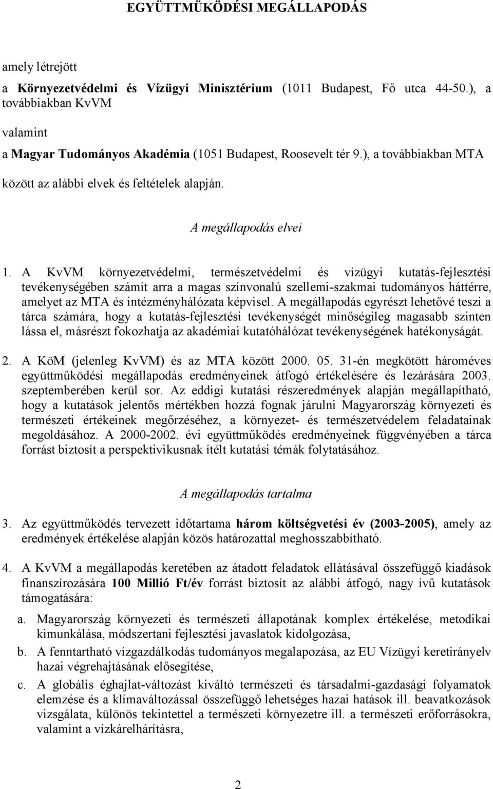 A KvVM környezetvédelmi, természetvédelmi és vízügyi kutatás-fejlesztési tevékenységében számít arra a magas színvonalú szellemi-szakmai tudományos háttérre, amelyet az MTA és intézményhálózata