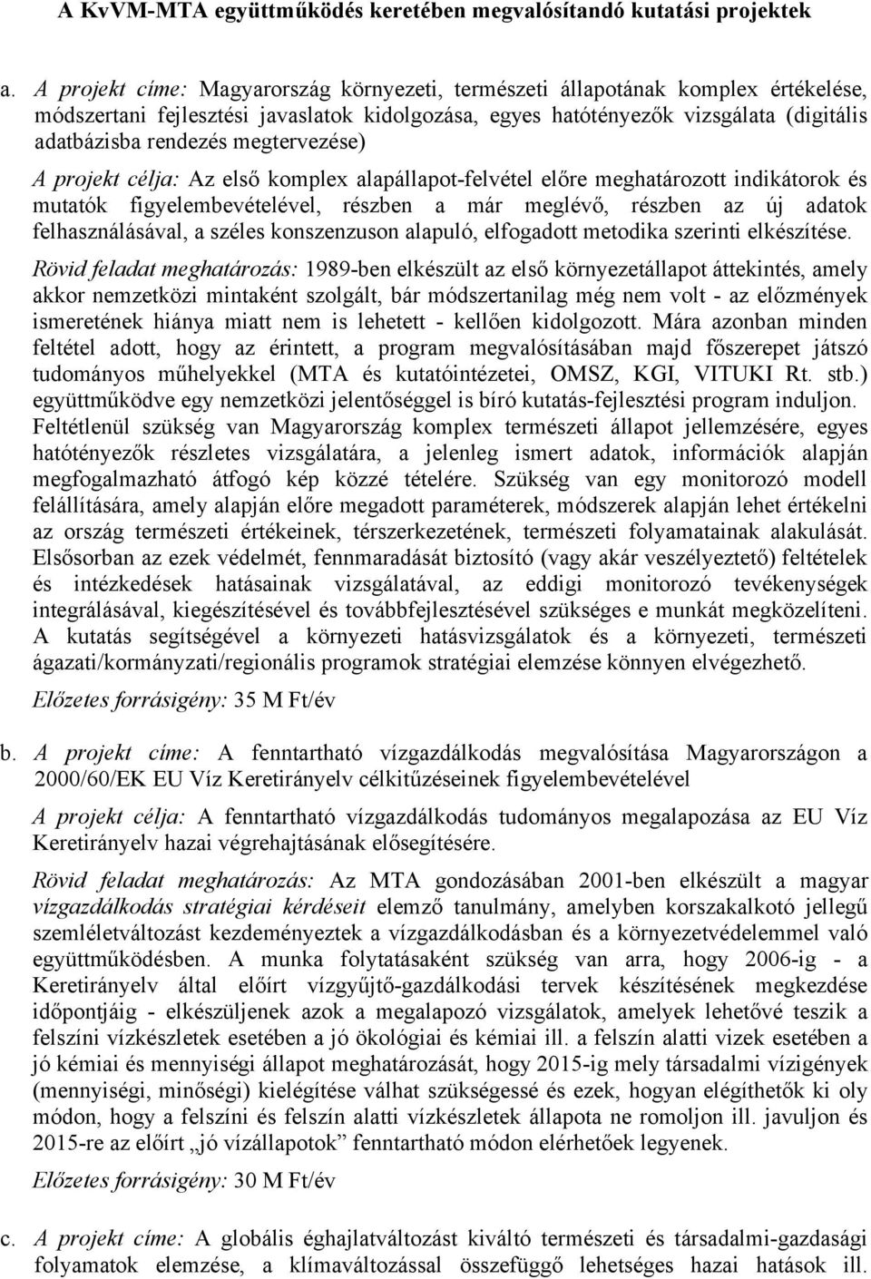 megtervezése) A projekt célja: Az első komplex alapállapot-felvétel előre meghatározott indikátorok és mutatók figyelembevételével, részben a már meglévő, részben az új adatok felhasználásával, a