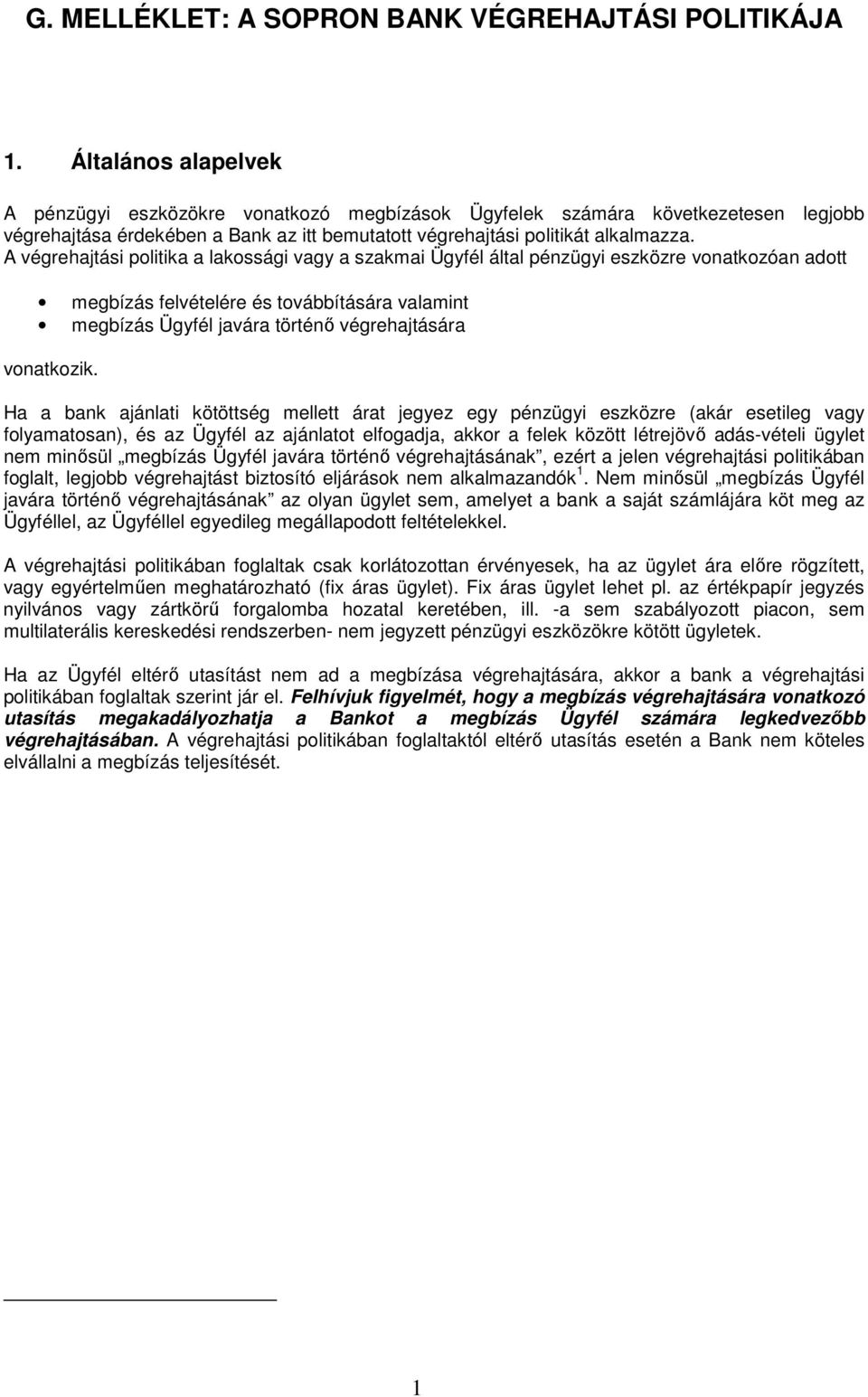 A végrehajtási politika a lakossági vagy a szakmai Ügyfél által pénzügyi eszközre vonatkozóan adott megbízás felvételére és továbbítására valamint megbízás Ügyfél javára történő végrehajtására