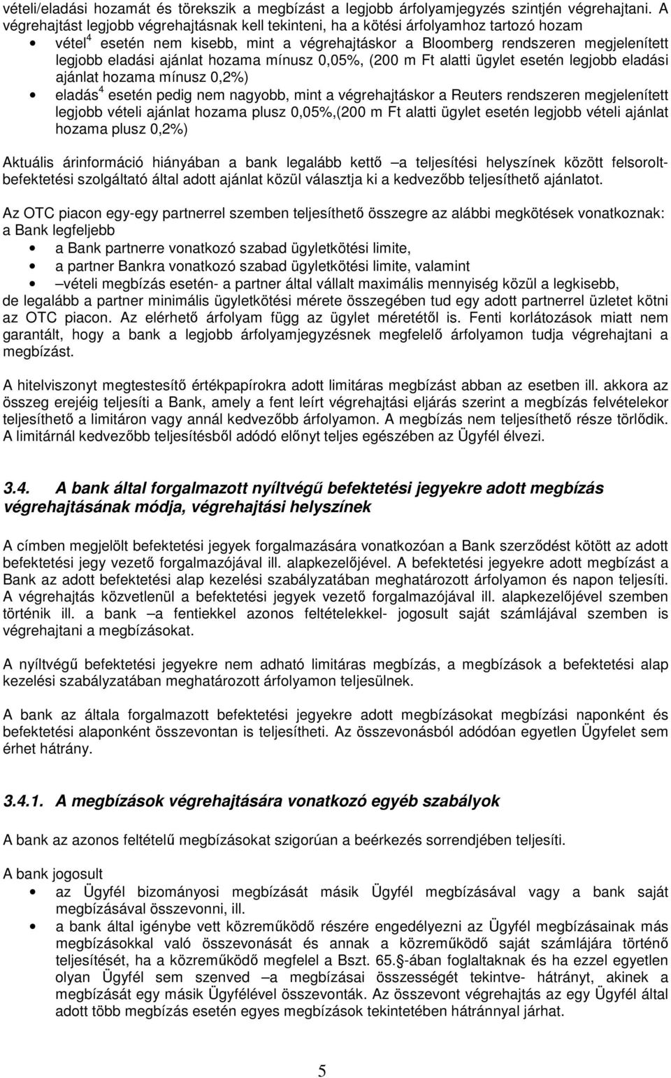 ajánlat hozama mínusz 0,05%, (200 m Ft alatti ügylet esetén legjobb eladási ajánlat hozama mínusz 0,2%) eladás 4 esetén pedig nem nagyobb, mint a végrehajtáskor a Reuters rendszeren megjelenített