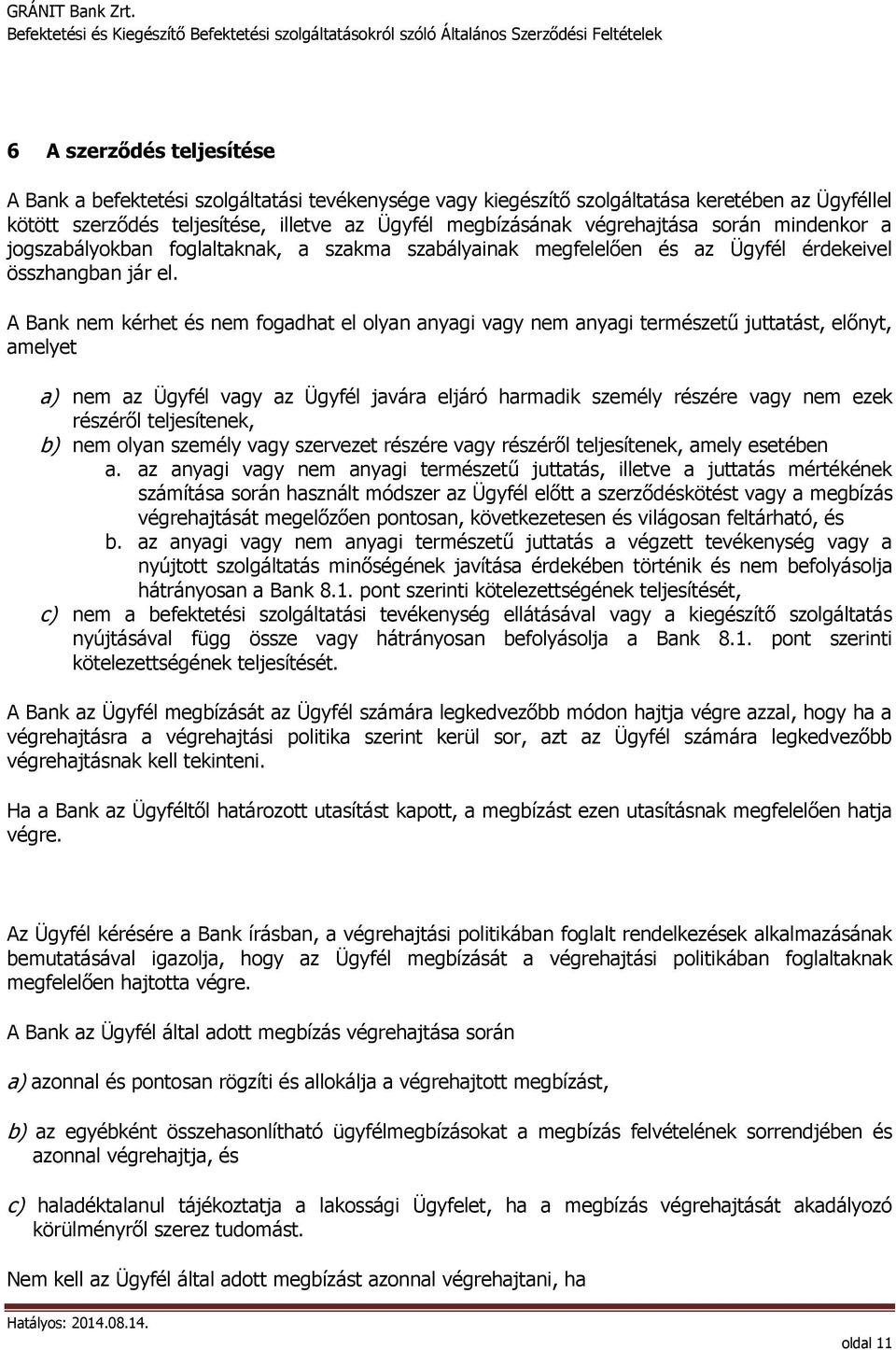 A Bank nem kérhet és nem fogadhat el olyan anyagi vagy nem anyagi természetű juttatást, előnyt, amelyet a) nem az Ügyfél vagy az Ügyfél javára eljáró harmadik személy részére vagy nem ezek részéről