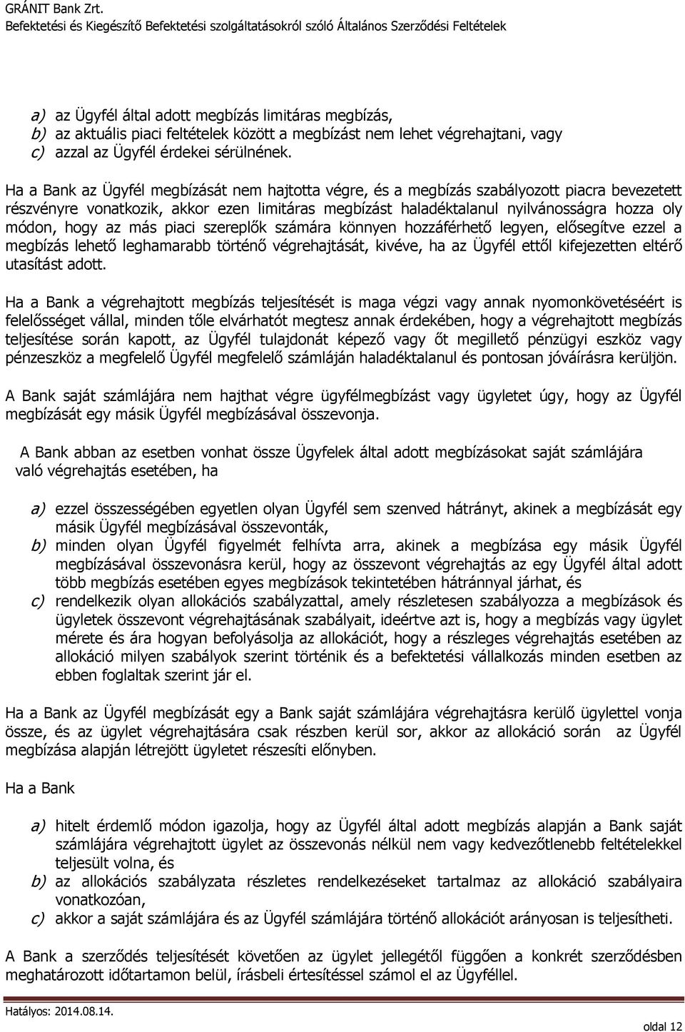 hogy az más piaci szereplők számára könnyen hozzáférhető legyen, elősegítve ezzel a megbízás lehető leghamarabb történő végrehajtását, kivéve, ha az Ügyfél ettől kifejezetten eltérő utasítást adott.