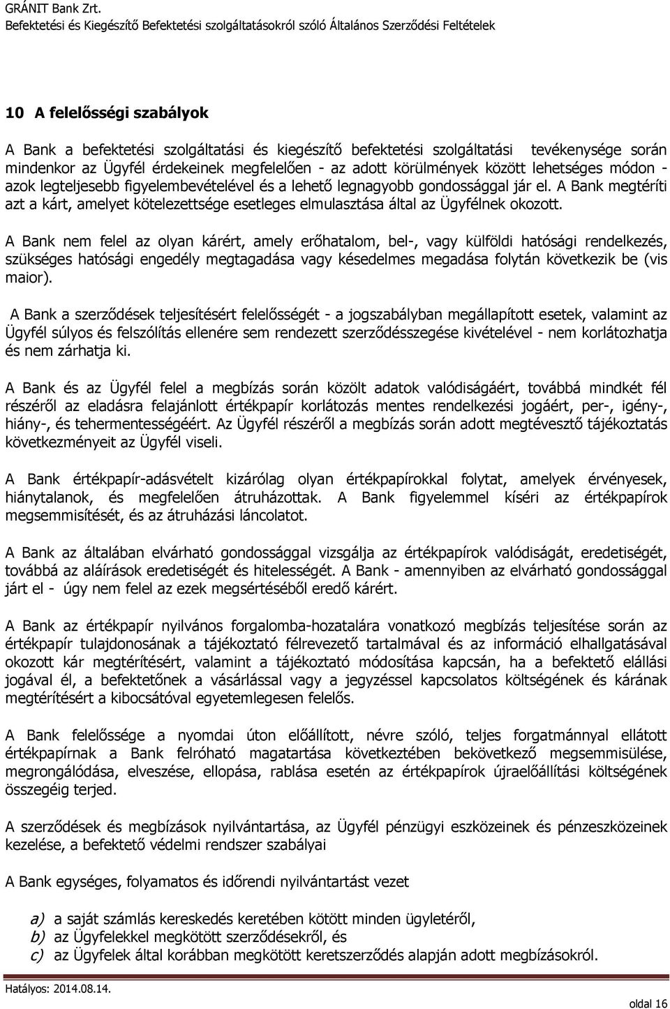 A Bank megtéríti azt a kárt, amelyet kötelezettsége esetleges elmulasztása által az Ügyfélnek okozott.