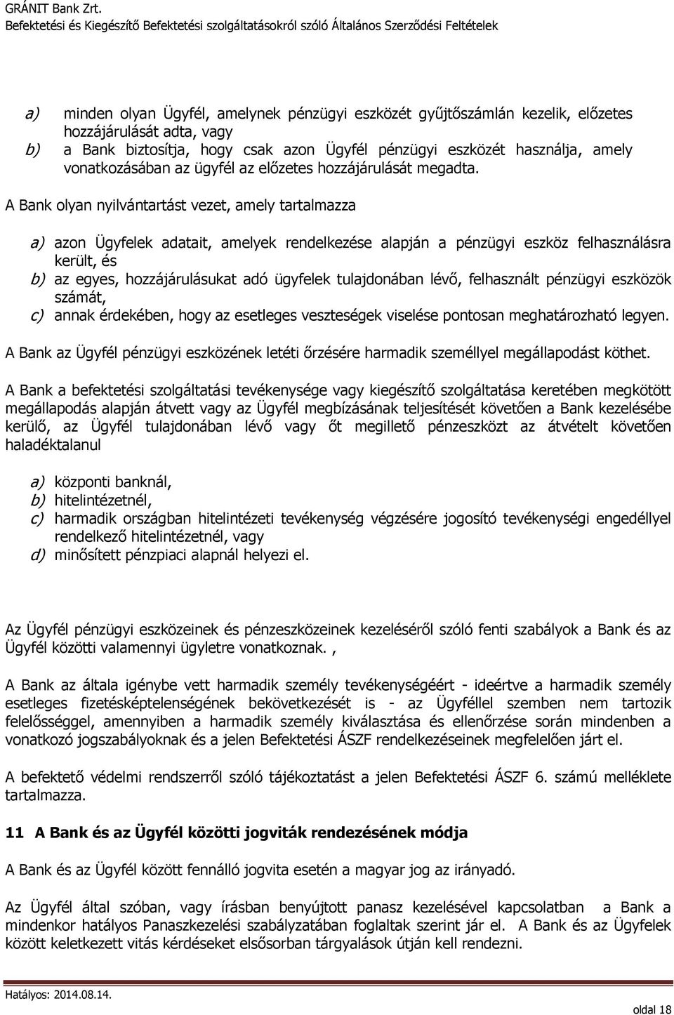 A Bank olyan nyilvántartást vezet, amely tartalmazza a) azon Ügyfelek adatait, amelyek rendelkezése alapján a pénzügyi eszköz felhasználásra került, és b) az egyes, hozzájárulásukat adó ügyfelek