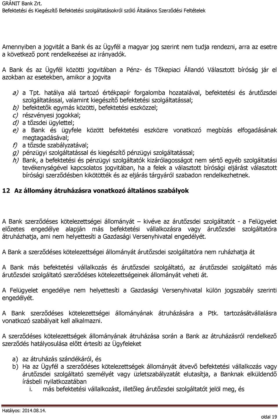 hatálya alá tartozó értékpapír forgalomba hozatalával, befektetési és árutőzsdei szolgáltatással, valamint kiegészítő befektetési szolgáltatással; b) befektetők egymás közötti, befektetési eszközzel;