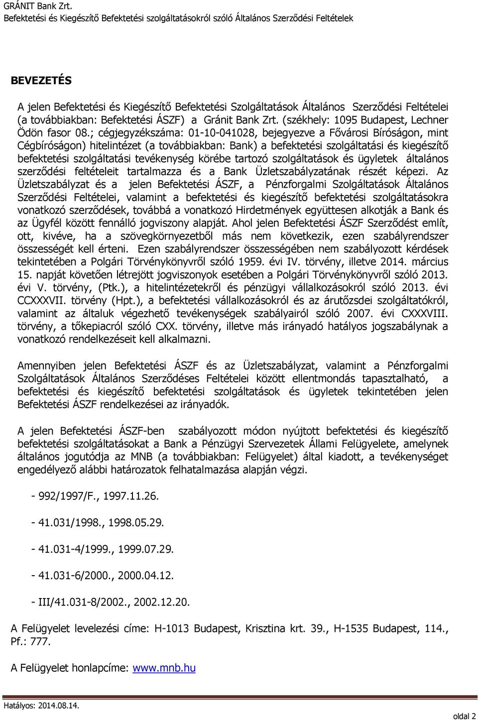 ; cégjegyzékszáma: 01-10-041028, bejegyezve a Fővárosi Bíróságon, mint Cégbíróságon) hitelintézet (a továbbiakban: Bank) a befektetési szolgáltatási és kiegészítő befektetési szolgáltatási
