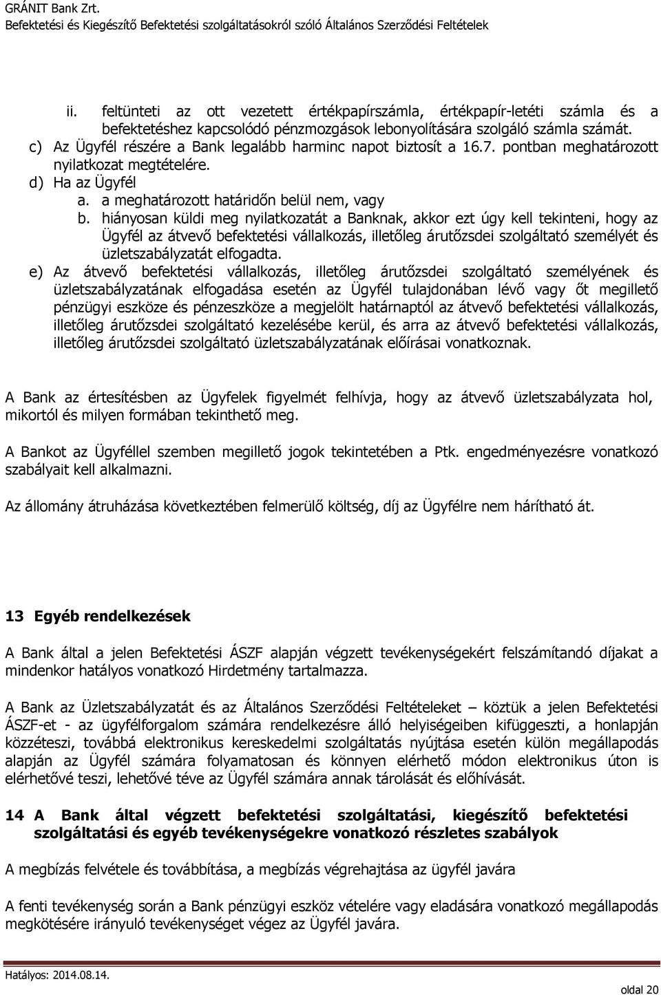 hiányosan küldi meg nyilatkozatát a Banknak, akkor ezt úgy kell tekinteni, hogy az Ügyfél az átvevő befektetési vállalkozás, illetőleg árutőzsdei szolgáltató személyét és üzletszabályzatát elfogadta.