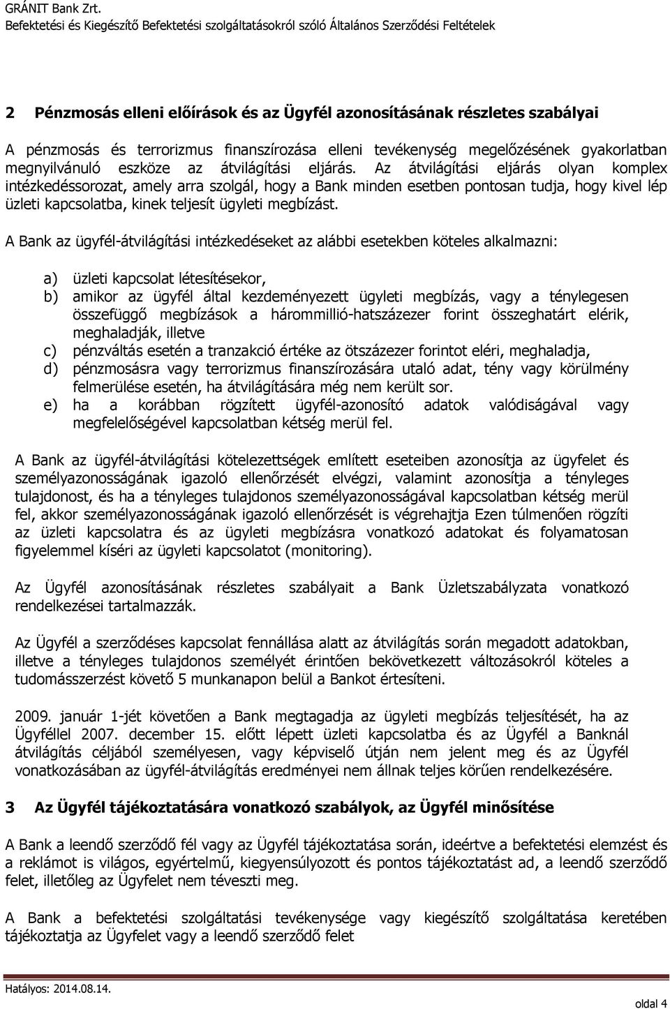 Az átvilágítási eljárás olyan komplex intézkedéssorozat, amely arra szolgál, hogy a Bank minden esetben pontosan tudja, hogy kivel lép üzleti kapcsolatba, kinek teljesít ügyleti megbízást.