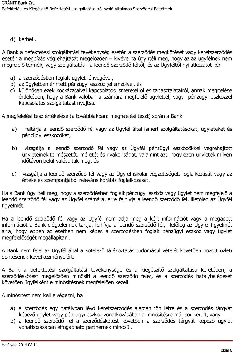 termék, vagy szolgáltatás - a leendő szerződő féltől, és az Ügyféltől nyilatkozatot kér a) a szerződésben foglalt ügylet lényegével, b) az ügyletben érintett pénzügyi eszköz jellemzőivel, és c)