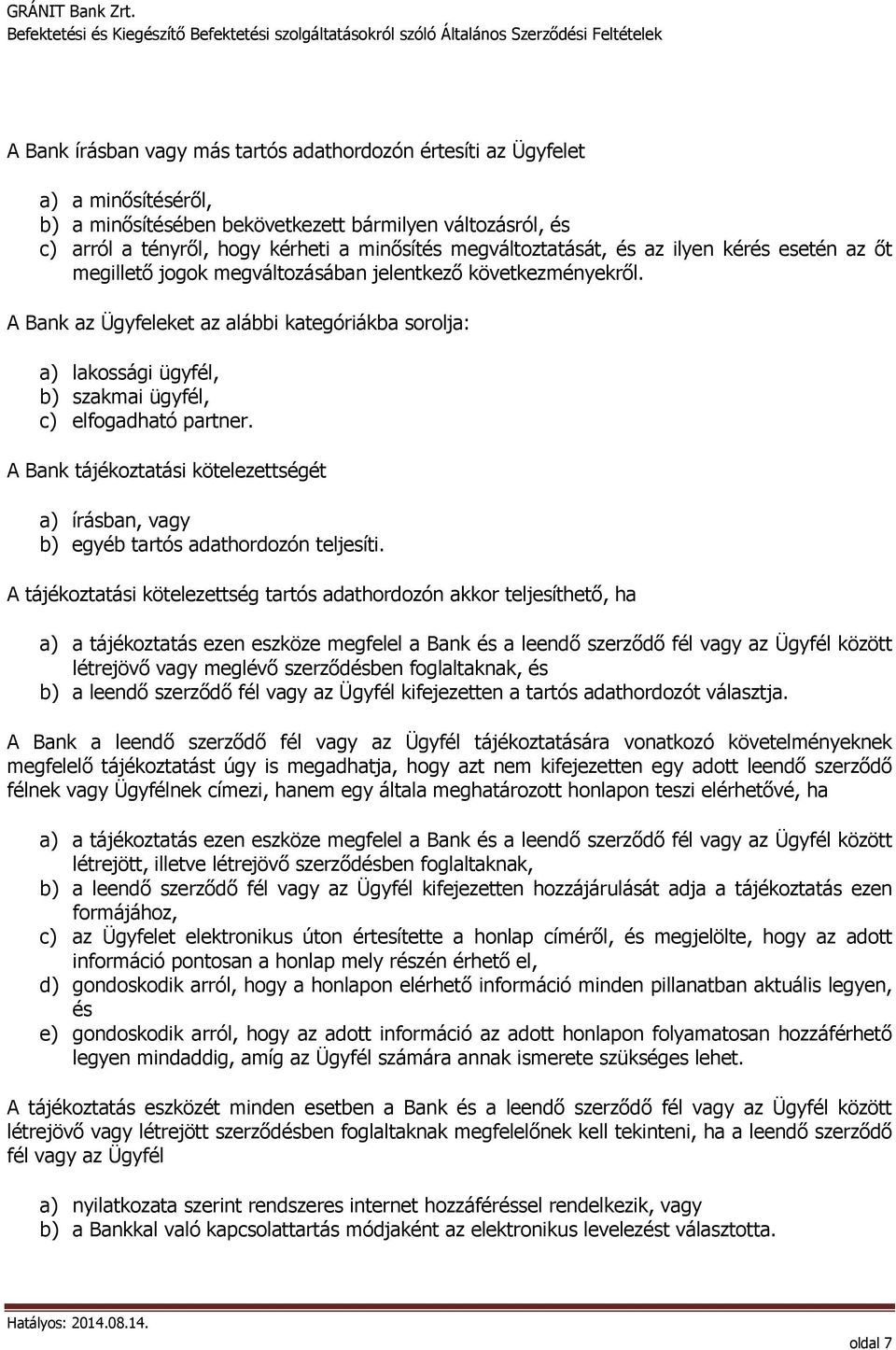 A Bank az Ügyfeleket az alábbi kategóriákba sorolja: a) lakossági ügyfél, b) szakmai ügyfél, c) elfogadható partner.