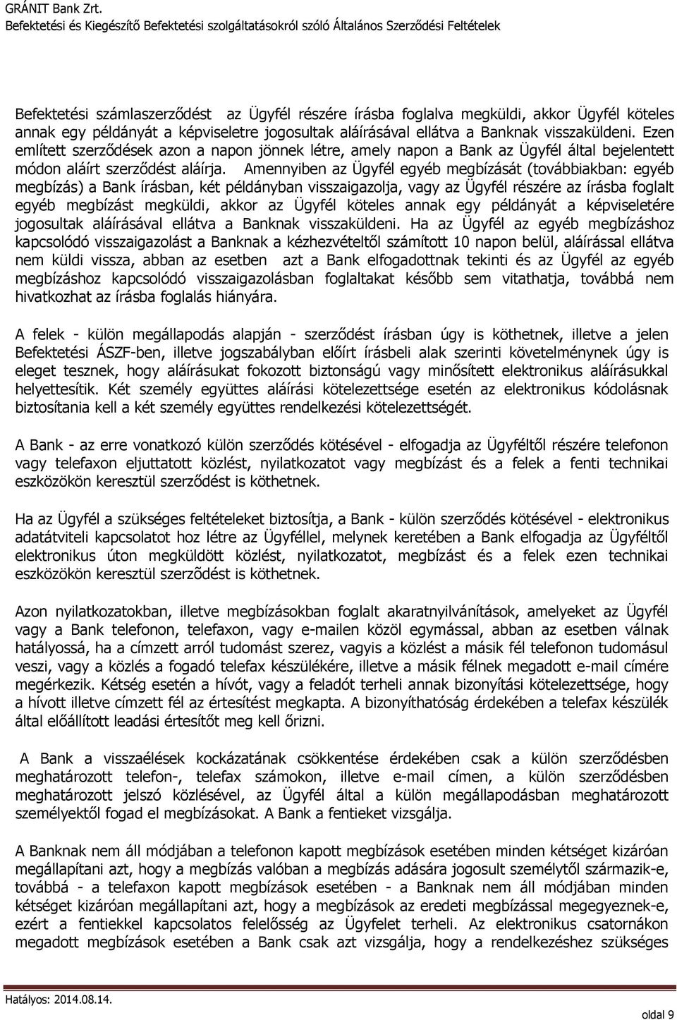 Amennyiben az Ügyfél egyéb megbízását (továbbiakban: egyéb megbízás) a Bank írásban, két példányban visszaigazolja, vagy az Ügyfél részére az írásba foglalt egyéb megbízást megküldi, akkor az Ügyfél