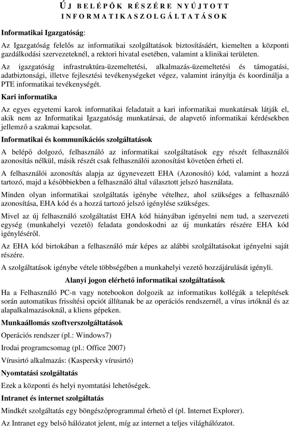 Az igazgatóság infrastruktúra-üzemeltetési, alkalmazás-üzemeltetési és támogatási, adatbiztonsági, illetve fejlesztési tevékenységeket végez, valamint irányítja és koordinálja a PTE informatikai