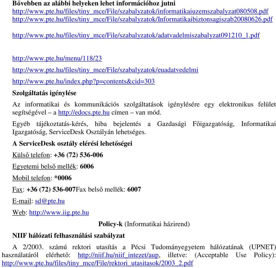 php?p=contents&cid=303 Szolgáltatás igénylése Az informatikai és kommunikációs szolgáltatások igénylésére egy elektronikus felület segítségével a http://edocs.pte.hu címen van mód.