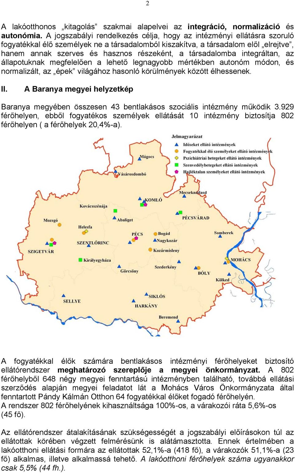 társadalomba integráltan, az állapotuknak megfelelően a lehető legnagyobb mértékben autonóm módon, és normalizált, az épek világához hasonló körülmények között élhessenek. II.