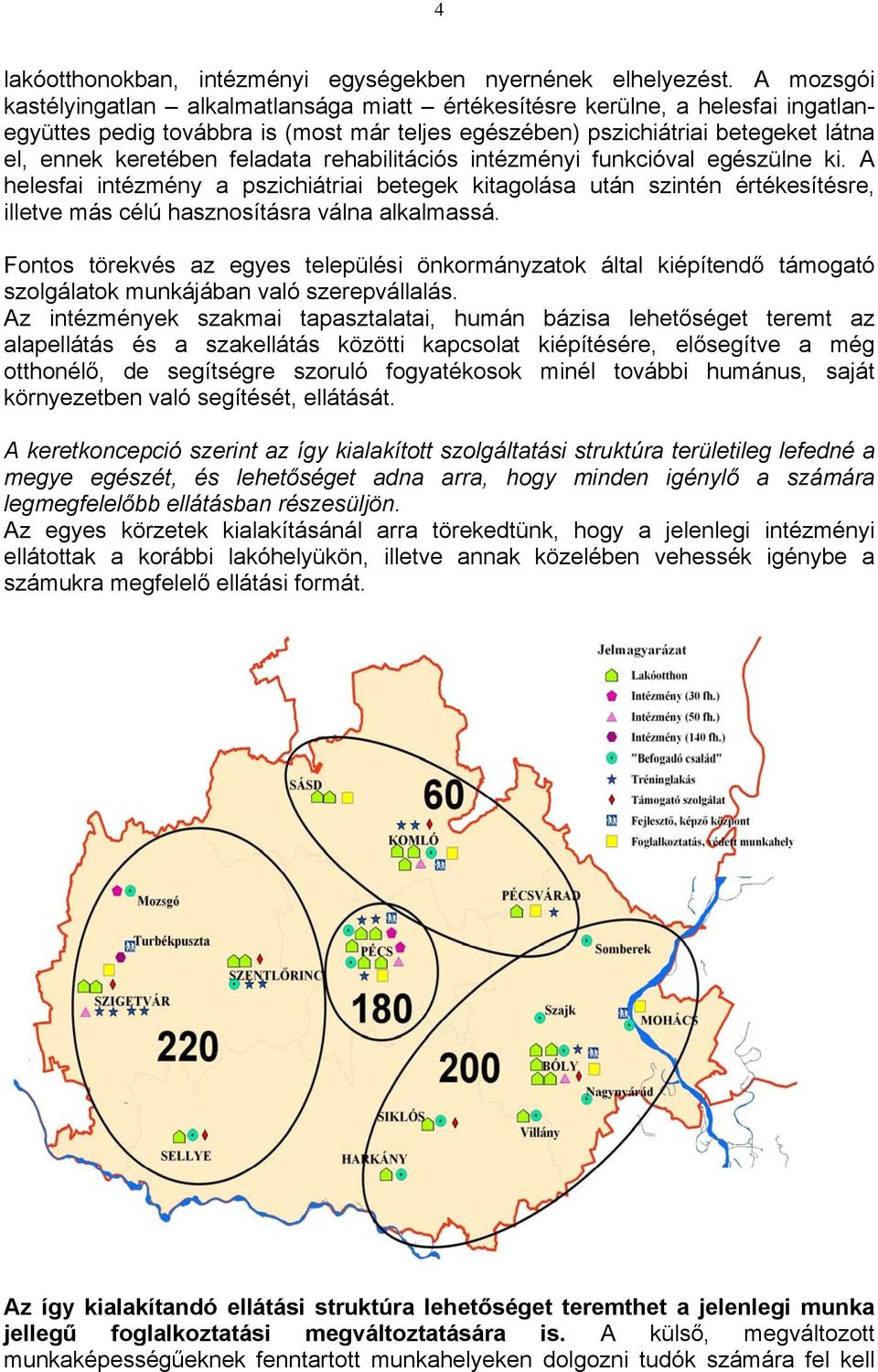 feladata rehabilitációs intézményi funkcióval egészülne ki. A helesfai intézmény a pszichiátriai betegek kitagolása után szintén értékesítésre, illetve más célú hasznosításra válna alkalmassá.