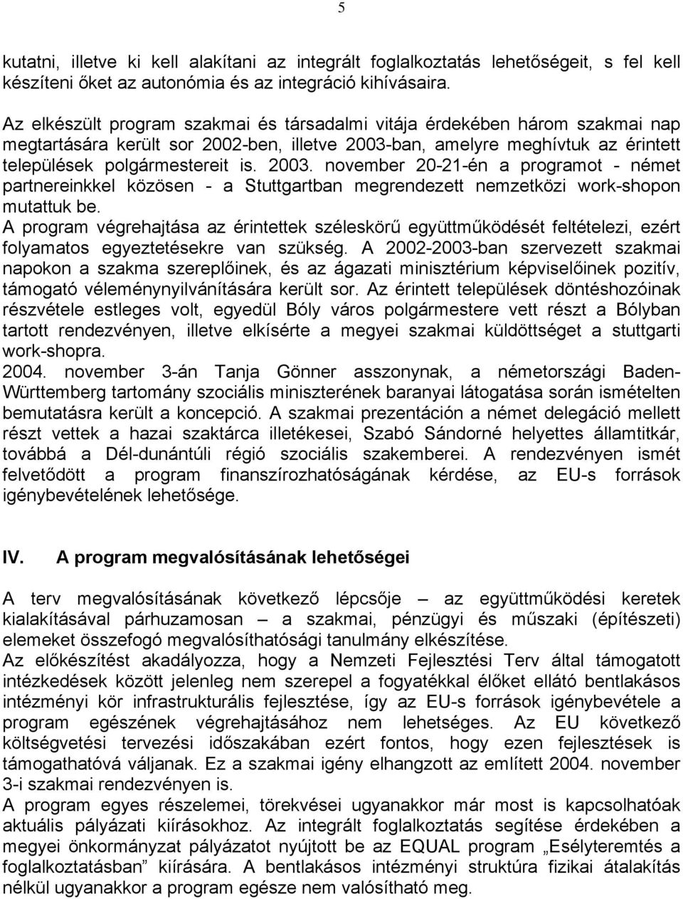 ban, amelyre meghívtuk az érintett települések polgármestereit is. 2003. november 20-21-én a programot - német partnereinkkel közösen - a Stuttgartban megrendezett nemzetközi work-shopon mutattuk be.