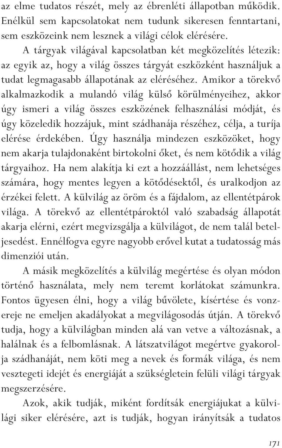 Amikor a törekvô alkalmazkodik a mulandó világ külsô körülményeihez, akkor úgy ismeri a világ összes eszközének felhasználási módját, és úgy közeledik hozzájuk, mint szádhanája részéhez, célja, a