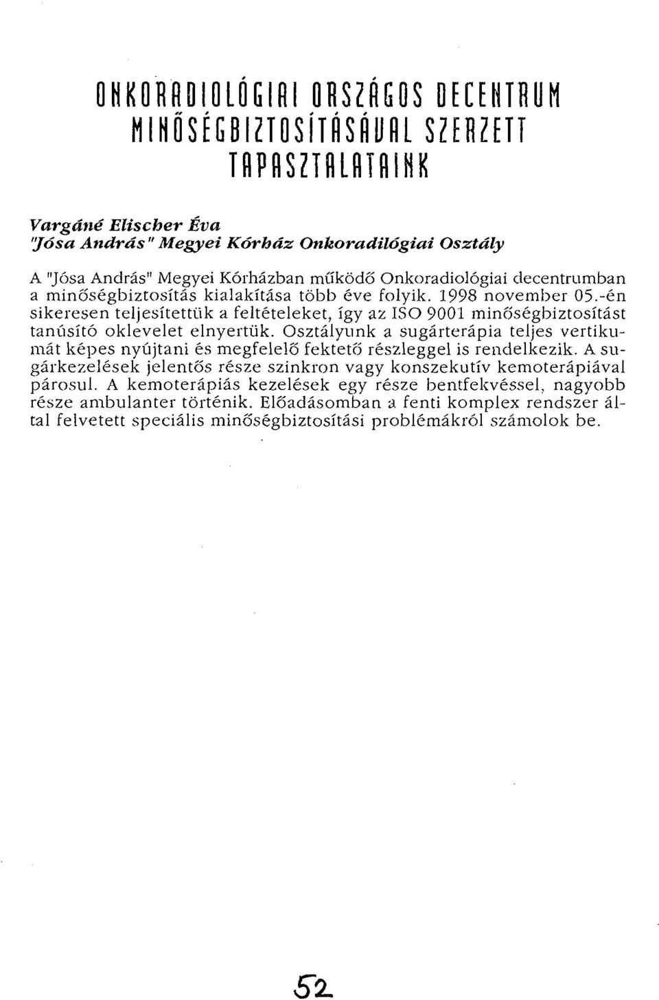 -én sikeresen teljesítettük a feltételeket, így az ISO 9001 minőségbiztosítást tanúsító oklevelet elnyertük.