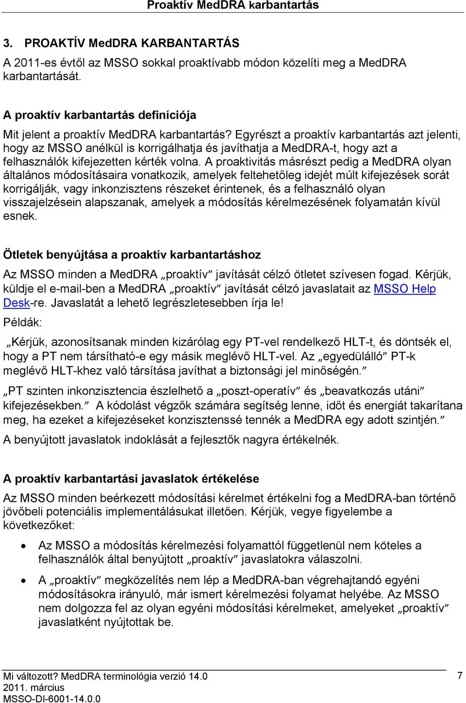 Egyrészt a proaktív karbantartás azt jelenti, hogy az MSSO anélkül is korrigálhatja és javíthatja a MedDRA-t, hogy azt a felhasználók kifejezetten kérték volna.