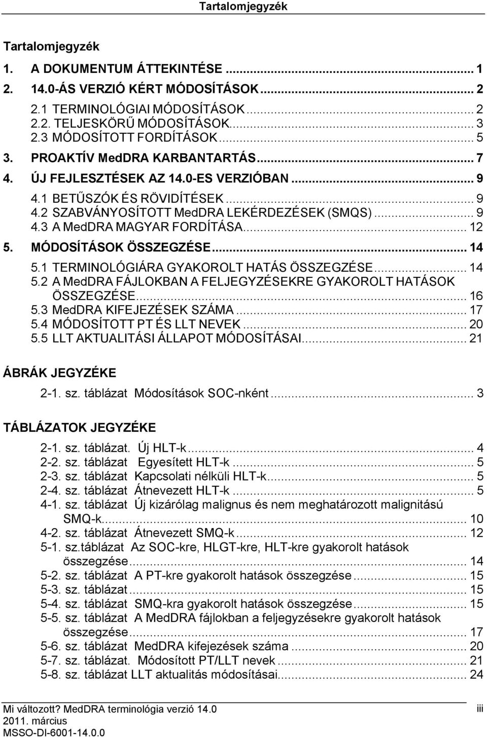 .. 12 5. MÓDOSÍTÁSOK ÖSSZEGZÉSE... 14 5.1 TERMINOLÓGIÁRA GYAKOROLT HATÁS ÖSSZEGZÉSE... 14 5.2 A MedDRA FÁJLOKBAN A FELJEGYZÉSEKRE GYAKOROLT HATÁSOK ÖSSZEGZÉSE... 16 5.3 MedDRA KIFEJEZÉSEK SZÁMA... 17 5.