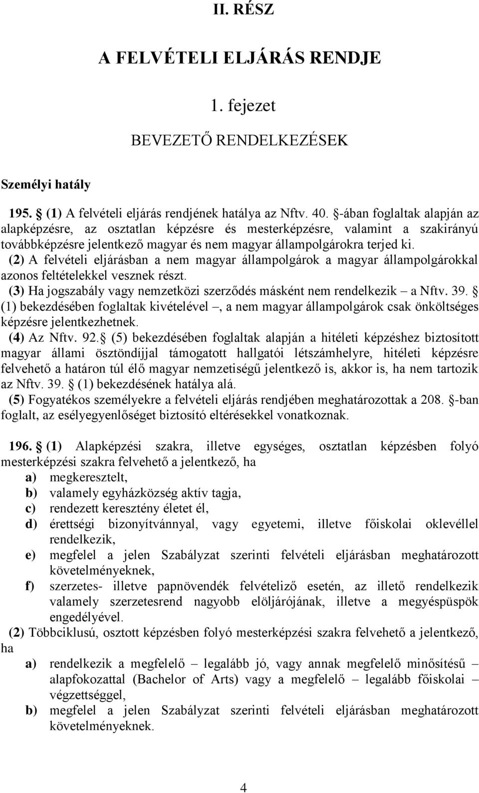 (2) A felvételi eljárásban a nem magyar állampolgárok a magyar állampolgárokkal azonos feltételekkel vesznek részt. (3) Ha jogszabály vagy nemzetközi szerződés másként nem rendelkezik a Nftv. 39.