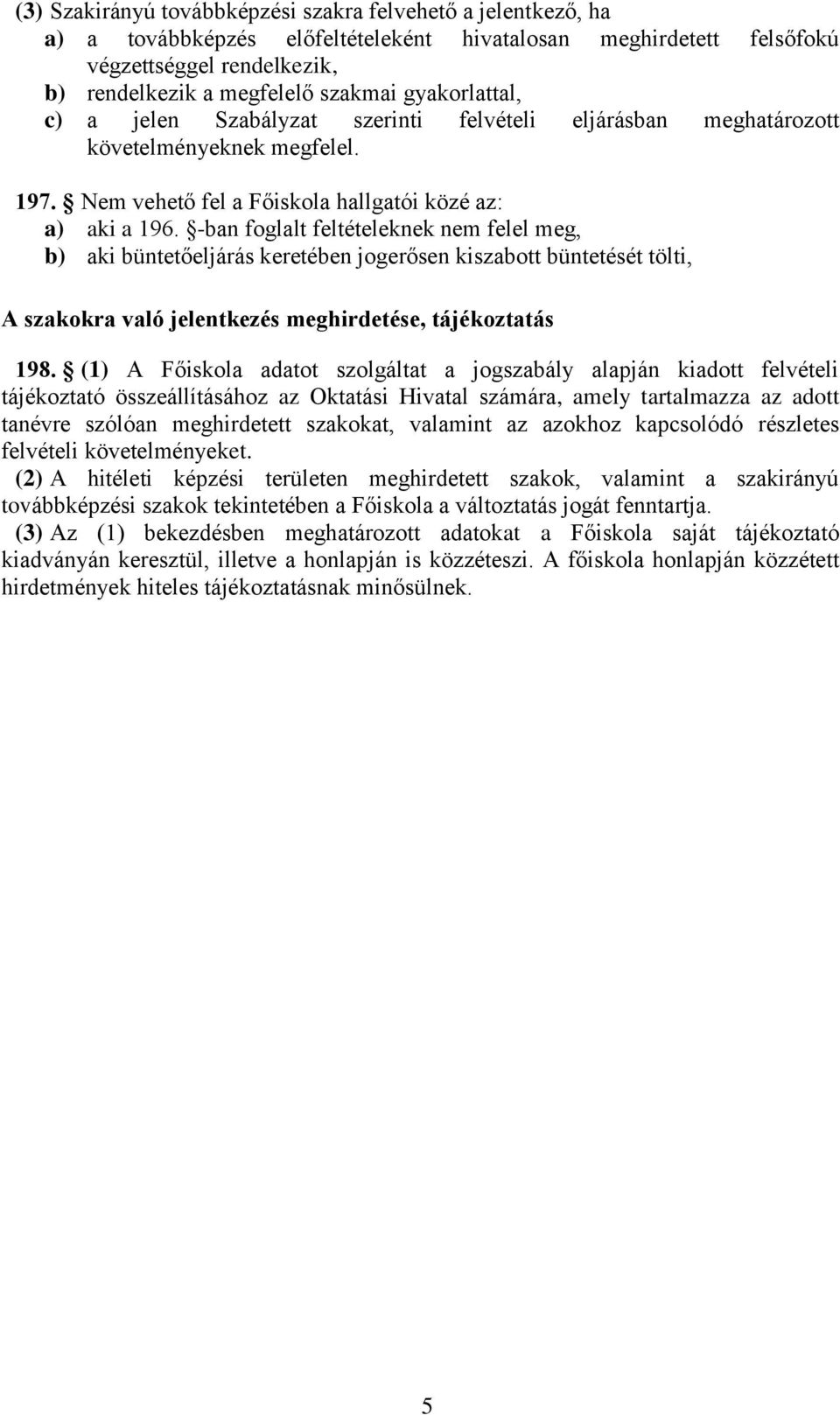 -ban foglalt feltételeknek nem felel meg, b) aki büntetőeljárás keretében jogerősen kiszabott büntetését tölti, A szakokra való jelentkezés meghirdetése, tájékoztatás 198.