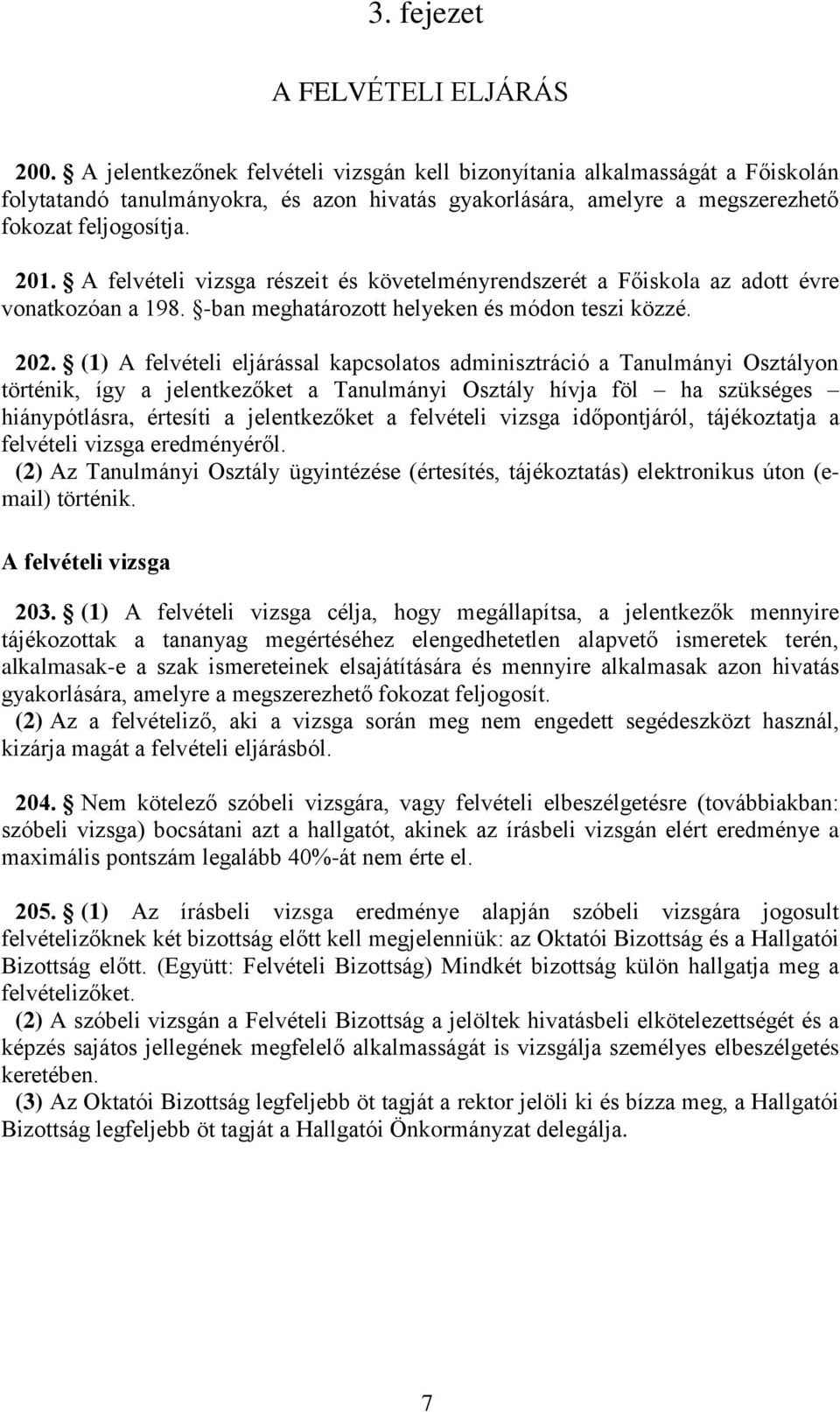 A felvételi vizsga részeit és követelményrendszerét a Főiskola az adott évre vonatkozóan a 198. -ban meghatározott helyeken és módon teszi közzé. 202.