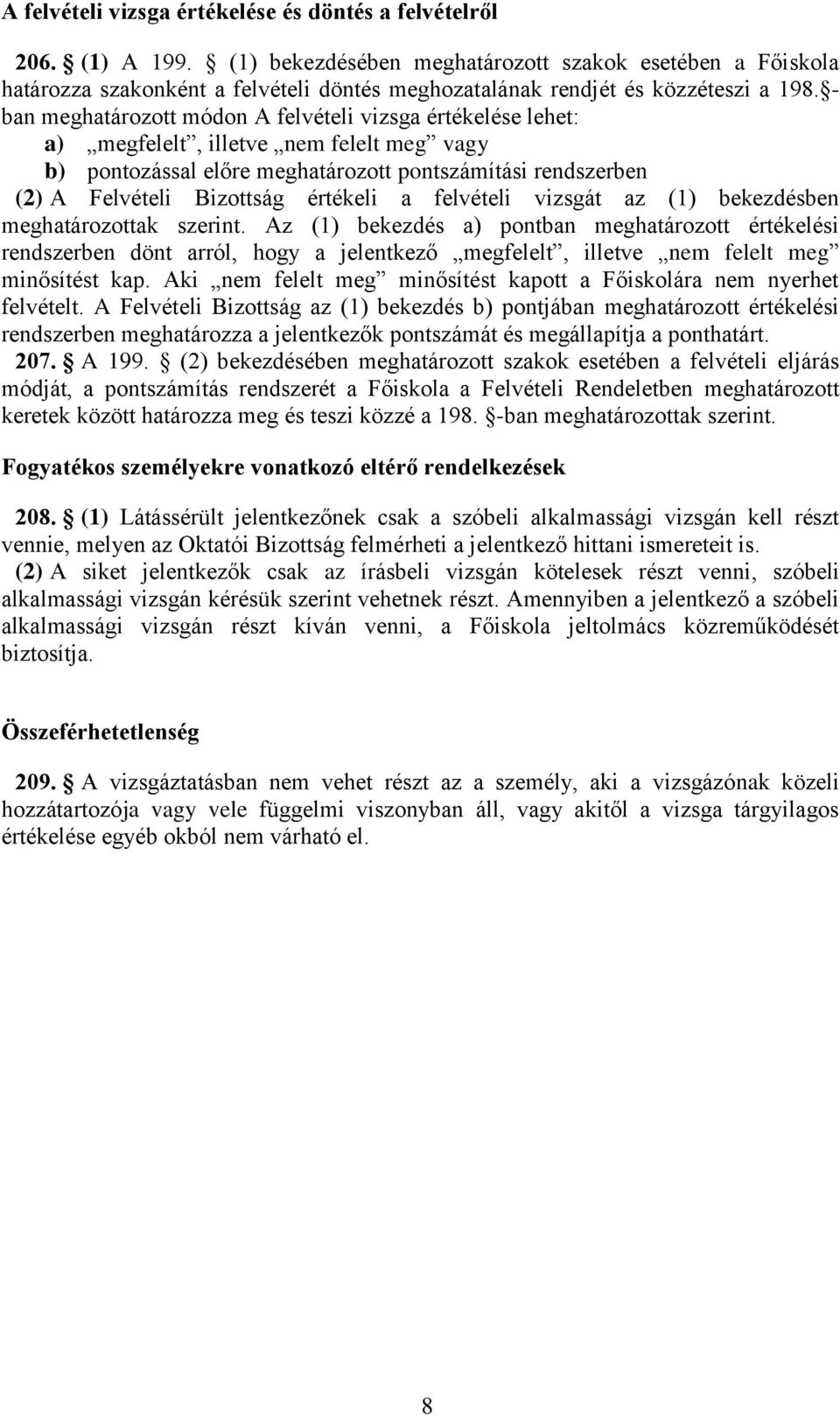 - ban meghatározott módon A felvételi vizsga értékelése lehet: a) megfelelt, illetve nem felelt meg vagy b) pontozással előre meghatározott pontszámítási rendszerben (2) A Felvételi Bizottság