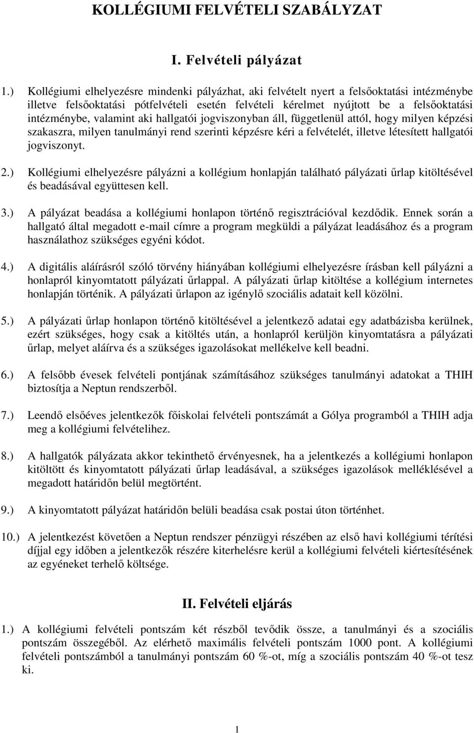 valamint aki hallgatói jogviszonyban áll, függetlenül attól, hogy milyen képzési szakaszra, milyen tanulmányi rend szerinti képzésre kéri a felvételét, illetve létesített hallgatói jogviszonyt. 2.