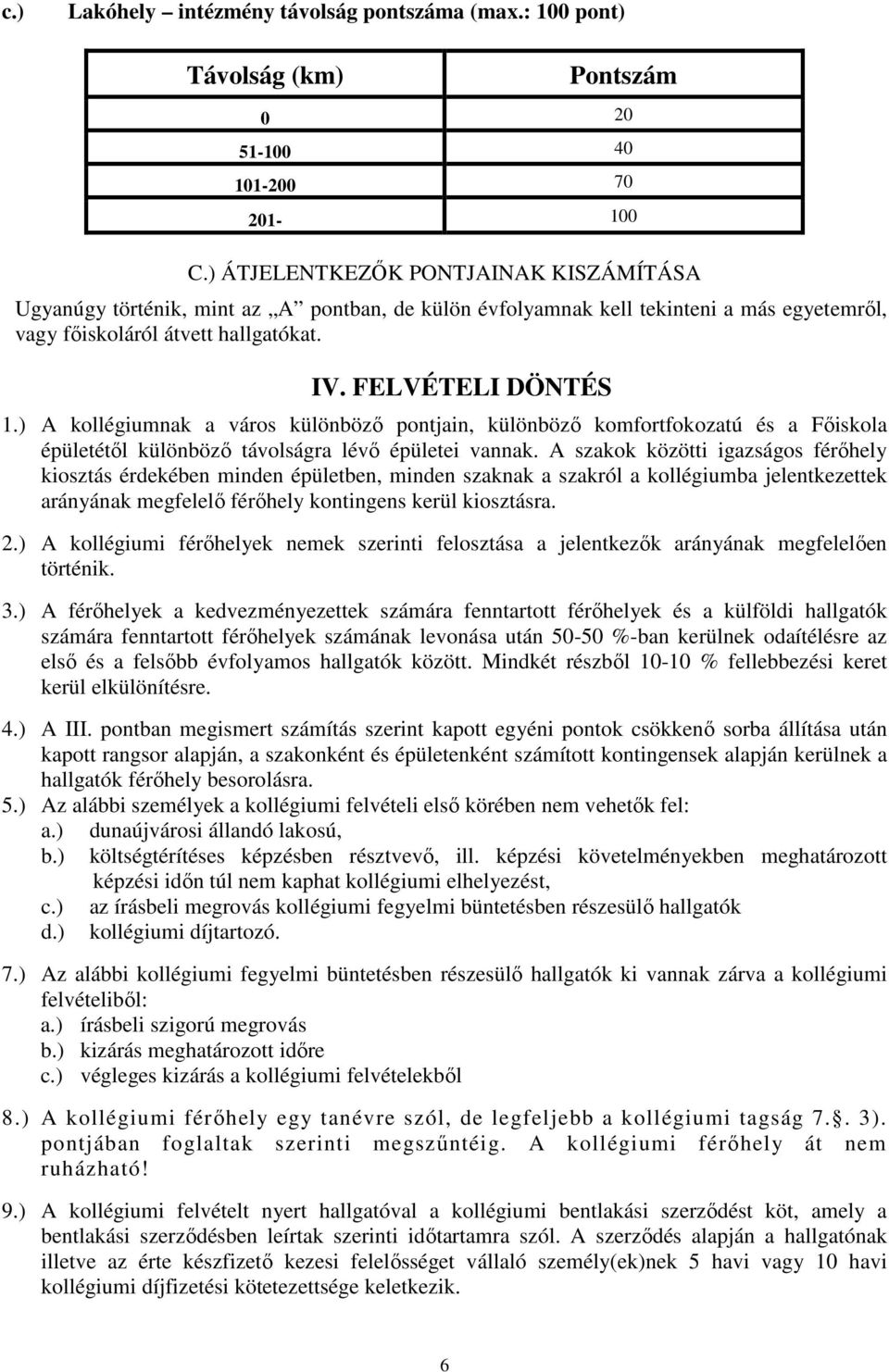 ) A kollégiumnak a város különbözı pontjain, különbözı komfortfokozatú és a Fıiskola épületétıl különbözı távolságra lévı épületei vannak.