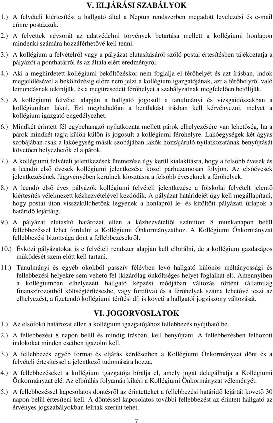 ) A kollégium a felvételrıl vagy a pályázat elutasításáról szóló postai értesítésben tájékoztatja a pályázót a ponthatárról és az általa elért eredményrıl. 4.