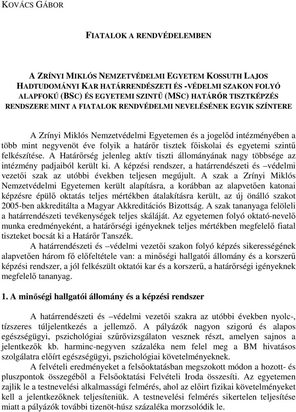 fıiskolai és egyetemi szintő felkészítése. A Határırség jelenleg aktív tiszti állományának nagy többsége az intézmény padjaiból került ki.