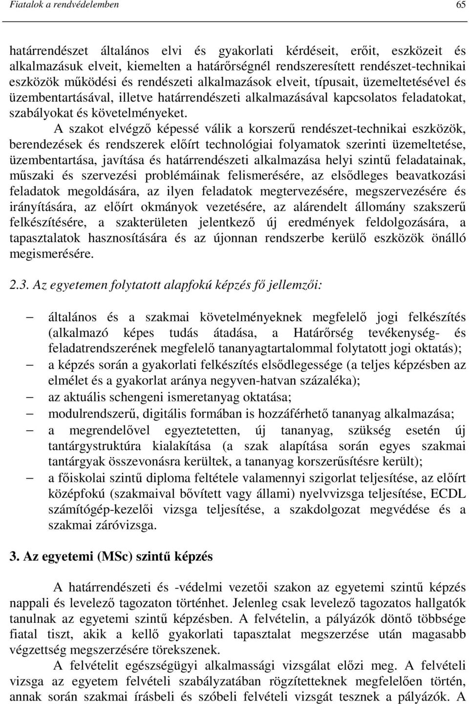 A szakot elvégzı képessé válik a korszerő rendészet-technikai eszközök, berendezések és rendszerek elıírt technológiai folyamatok szerinti üzemeltetése, üzembentartása, javítása és határrendészeti