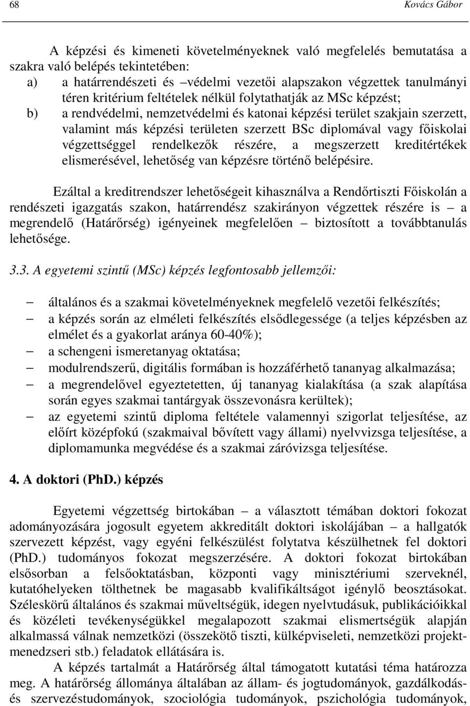 fıiskolai végzettséggel rendelkezık részére, a megszerzett kreditértékek elismerésével, lehetıség van képzésre történı belépésire.