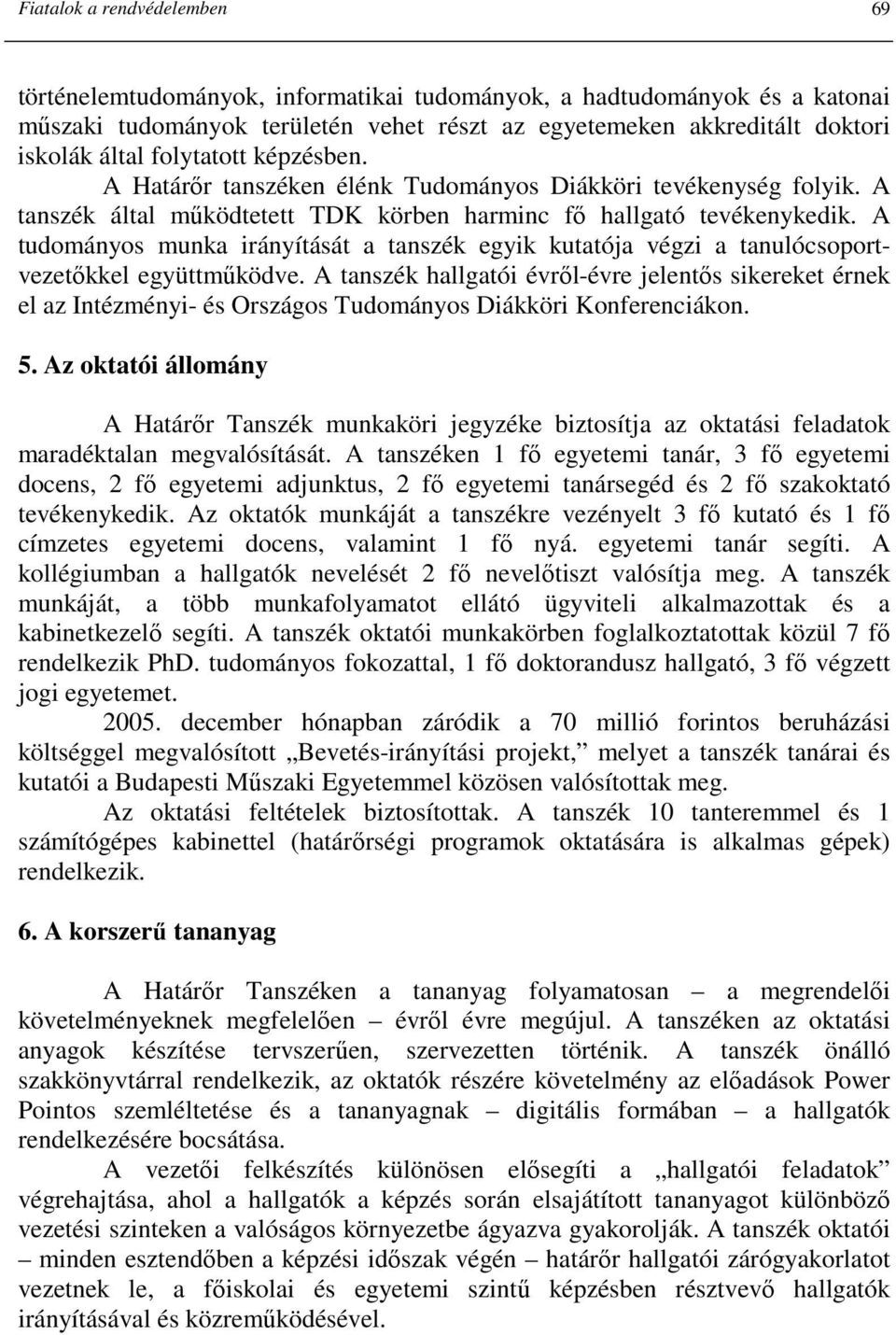 A tudományos munka irányítását a tanszék egyik kutatója végzi a tanulócsoportvezetıkkel együttmőködve.